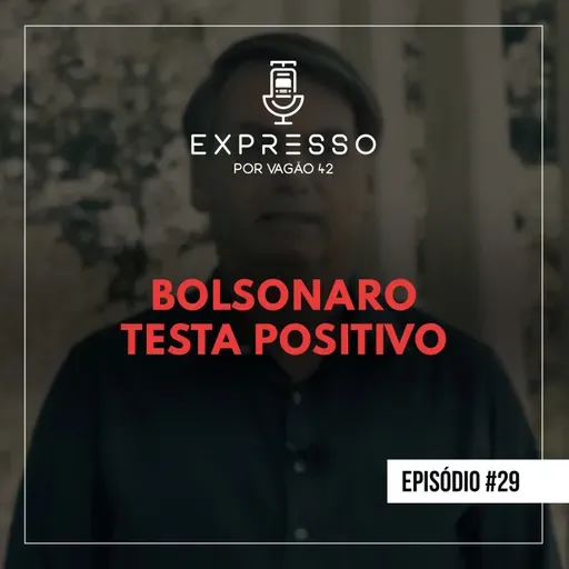 Expresso #29 - Bolsonaro Testa Positivo