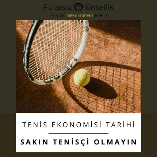 Sakın Tenisçi Olmayın! (Tenis Ekonomisi Tarihi 2)