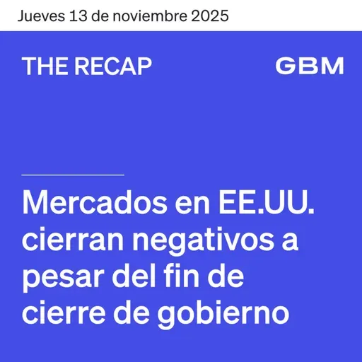 THE RECAP 13-11-25 | Mercados en EE. UU. cierran negativos a pesar del fin de cierre de gobierno.