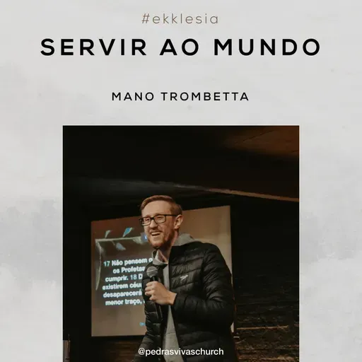 #Ekklesia - Servir ao Mundo - Mano Trombetta