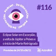 #116 Eclipse Solar em Escorpião, a volta de Júpiter a Peixes e o início de Marte Retrógrado: Previsões de 24/10 a 06/11