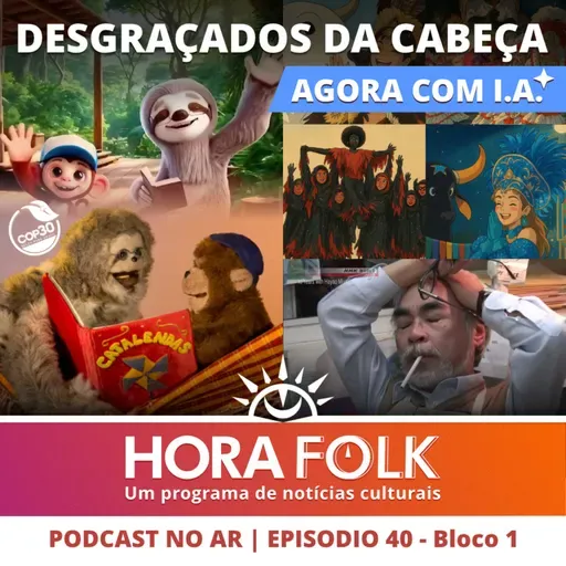 COP 30, Curupira, Catalendas, Ghibli... TUDO COM I.A. | #HoraFOLK 40 - Bloco 1