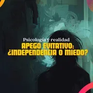 Apego evitativo: ¿independencia o miedo?