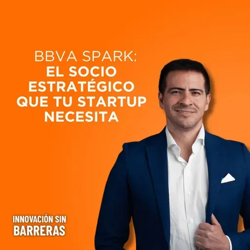 219. BBVA Spark: El banco que apuesta por las startups en Latam | Eduardo González