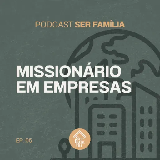 Missionário em Empresas - Podcast Ser Família (Episódio 5)