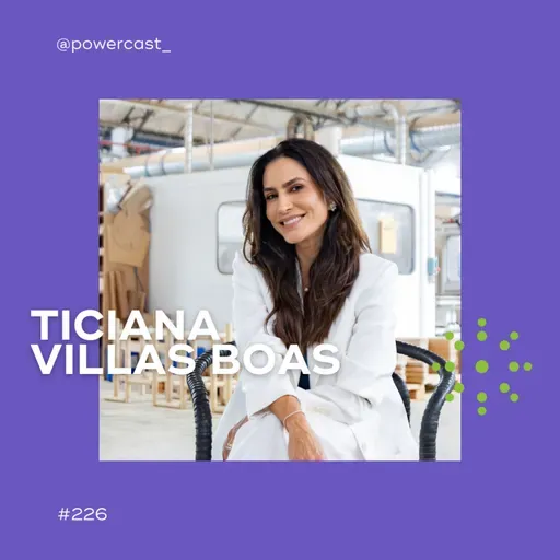 #226 - Da bancada da TV para o design premiado: reinvenção de carreira, brasilidade e propósito | Ticiana Villas Boas