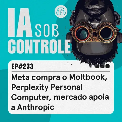 233: Meta compra o Moltbook, Perplexity Personal Computer, mercado apoia a Anthropic