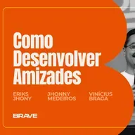 #447 | BRAVE 4.0 | Como Desenvolver Amizades | Pr. Jhonny Medeiros, Eriks Jhony e Vinícius Braga | 21/02/26