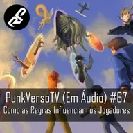 PunkVerso TV em Áudio #67 - Como as Regras Influenciam os Jogadores