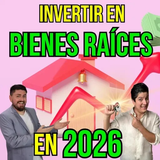 391. Invertir en BIENES RAÍCES en 2026, te revelamos lo que nadie dice