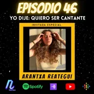 Episodio 46: Arantxa Reategui | Yo dije: "Quiero ser cantante"