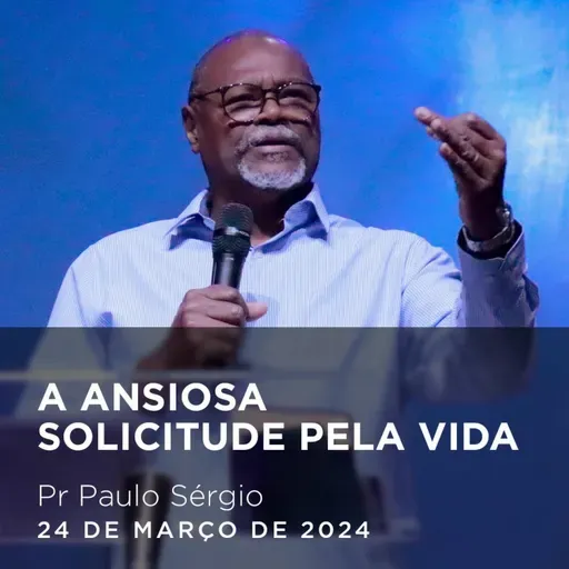 A Ansiosa Solicitude Pela Vida I Pr Paulo Sérgio
