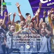 PFF DEBATE ESPECIAL - Pós-jogo: Corinthians 1x0 Cruzeiro (final do Brasileirão feminino 2025)