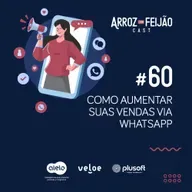 #60 - Pintou notificação: como aumentar suas vendas via WhatsApp - Arroz com Feijão Cast