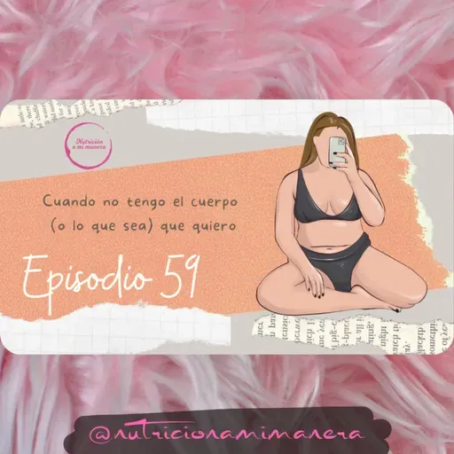 Ep. 59 Cuando no tengo el cuerpo (o lo que sea) que quiero
