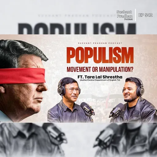 Ep: 542 | Is Populism Just a Political Label? | Populism Explained by Dr. Tara Lal Shrestha | Sushant Pradhan Podcast