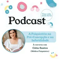 91. A psiquiatria na pré-concepção e na infertilidade - com Cátia Santos
