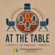 At The Table #14 - Worship: More Than a Song - Worship in Spirit and Truth