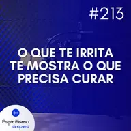 #213 - O que te irrita te mostra o que precisa curar