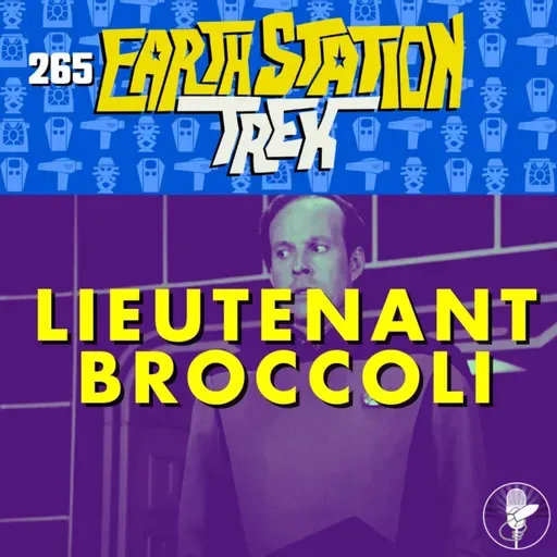 Lieutenant Broccoli – Earth Station Trek – Episode 265