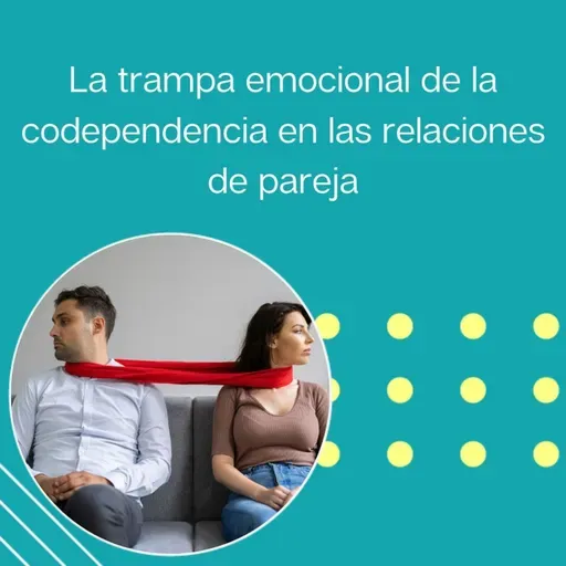287: La trampa emocional de la codependencia en las relaciones de pareja: Cómo reconocerla y romper el ciclo | Tu programa "Hablemos" con el Dr. Eduardo López Navarro |