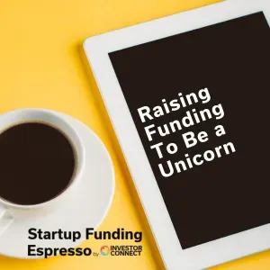 Startup Funding Espresso – Raising Funding To Be a Unicorn