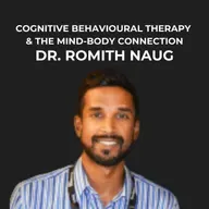 26- Cognitive Behavioural Therapy and the Mind-Body Connection with Dr. Romith Naug