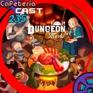 CafeteriaCast - 235 - Dungeon Meshi