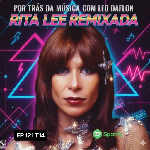 RITA LEE REMIXADA - Por Trás da Música com Leo Daflon EP 121 T14