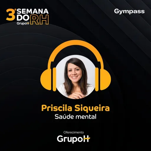 Semana do RH 3ª edição: Saúde Mental, com Priscila Siqueira, VP & Head of Brazil, Corporate Business do Gympass