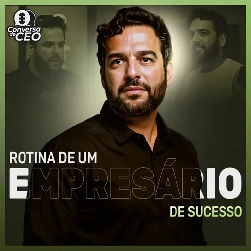 5 dicas para construir a rotina de um empresário de sucesso | Conversa de CEO #94