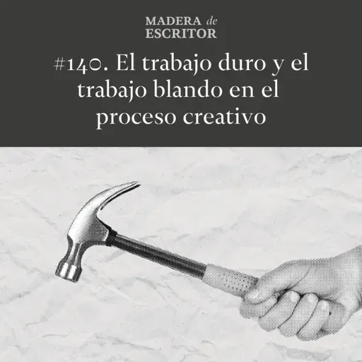 #140. El trabajo duro y el trabajo blando en el proceso creativo