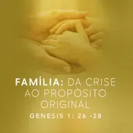 Paulo Araújo - FAMÍLIA: DA CRISE AO PROPOSITO ORIGINAL (Gênesis 1:26 - 28)