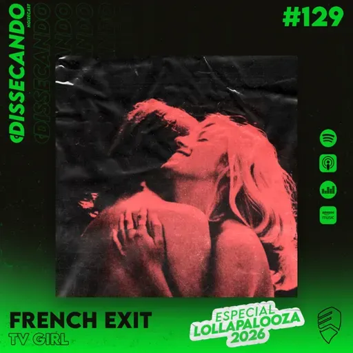 DISSECANDO #129 - O PRIMEIRO DISCO DO TV GIRL - FRENCH EXIT - ESPECIAL LOLLAPALOOZA BRASIL 2026