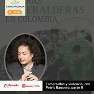 Guerra, Piedras y Poder: Una radiografía de las esmeraldas con Petrit Baquero. (Parte 2)