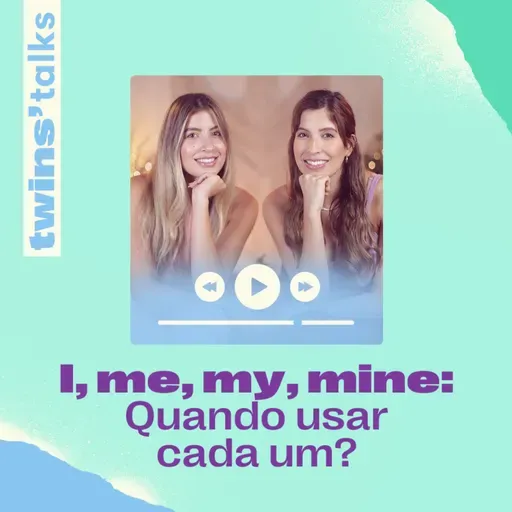 Twins'Talks # 92 - I, me, my, mine quando usar