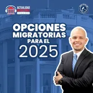 Opciones migratorias para el 2025 | Actualidad Migratoria Podcast. T4E3