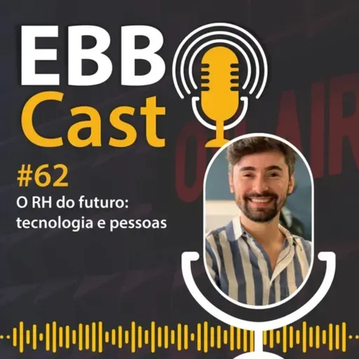 EBB Cast 62 - O RH do futuro: tecnologia e pessoas