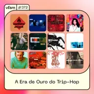 VFSM #372 - A Era de Ouro do Trip-Hop