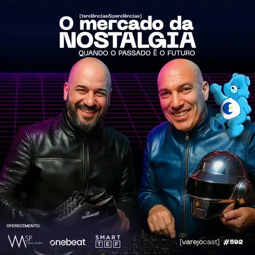 O mercado da NOSTALGIA: Quando o passado é o futuro [varejocast] t&p #592