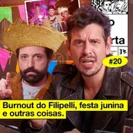 #20: BURNOUT DO FILIPELLI, FESTA JUNINA E OUTRAS COISAS
