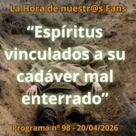 "Espíritus vinculados a su cadáver mal enterrado" La Hora de Nuestr@s Fans -Programa nº98- 20/04/2026 - Episodio exclusivo para mecenas