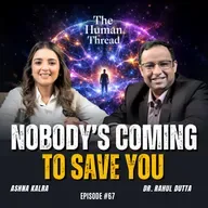 Nobody's coming to save you | Dr Rahul Dutta | The Human Thread 2026 | Episode 67