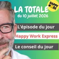Happy Work - Management & bien-être au travail - La Totale du 10 juillet 2026