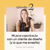 Temporada 3 - Episodio 2: Mi peor experiencia con un cliente de diseño (y lo que me enseño)