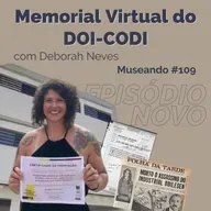 Museando #109: Memorial Virtual do DOI-CODI - feat. Deborah Neves