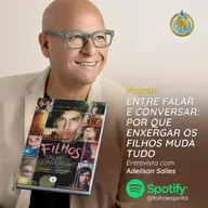 264 - Entre falar e Conversar: Por que enxergar os filhos muda tudo. Entrevista com Adeilson Salles