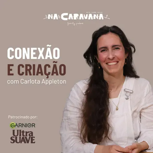Conexão e Criação com Carlota Appleton | N'A Caravana #288