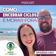 Como encerrar ciclos para morar fora - Episódio - 401