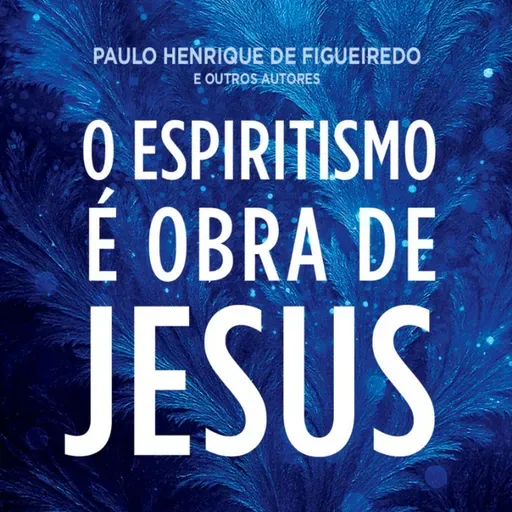 260 - O Espiritismo é obra de Jesus - entrevista com Lucas Sampaio